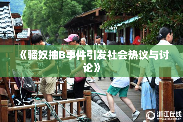 《骚奴抽B事件引发社会热议与讨论》