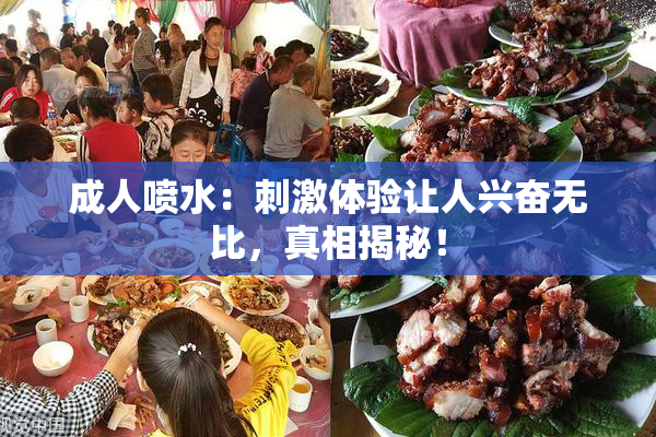成人喷水：刺激体验让人兴奋无比，真相揭秘！