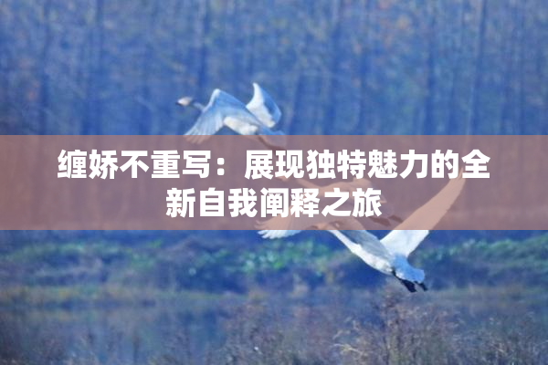 缠娇不重写：展现独特魅力的全新自我阐释之旅