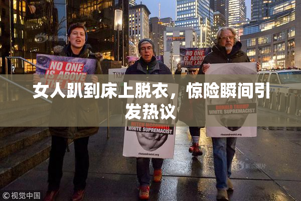 女人趴到床上脱衣，惊险瞬间引发热议