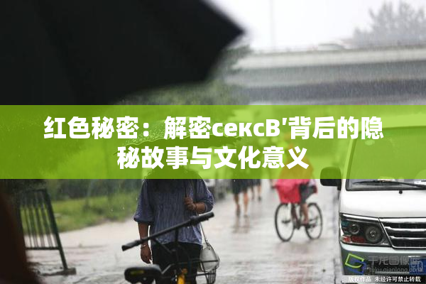 红色秘密：解密сексB′背后的隐秘故事与文化意义
