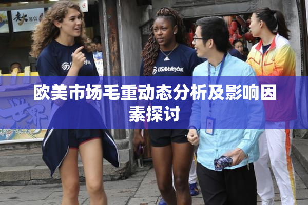 欧美市场毛重动态分析及影响因素探讨
