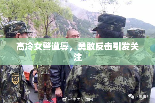 高冷女警遭辱，勇敢反击引发关注