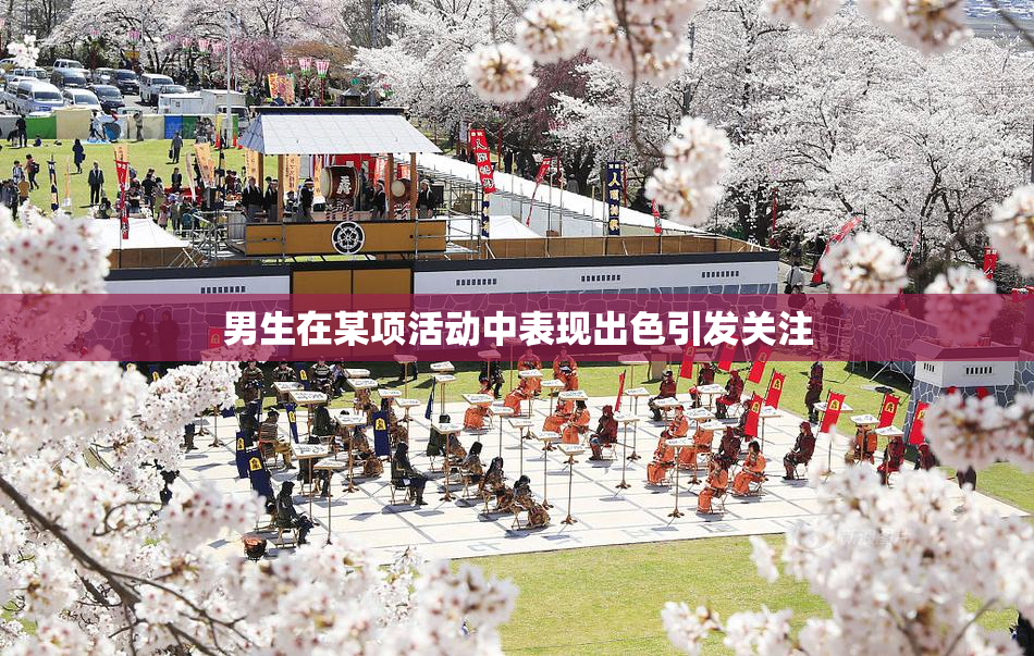 男生在某项活动中表现出色引发关注