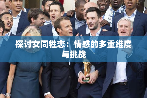探讨女同牲恋：情感的多重维度与挑战