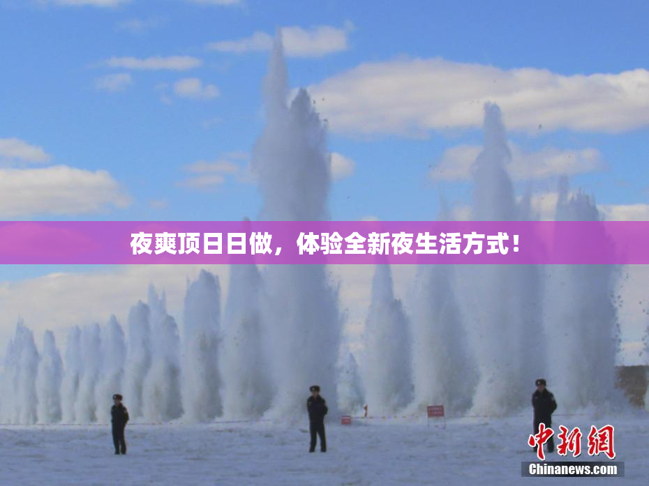 夜爽顶日日做，体验全新夜生活方式！