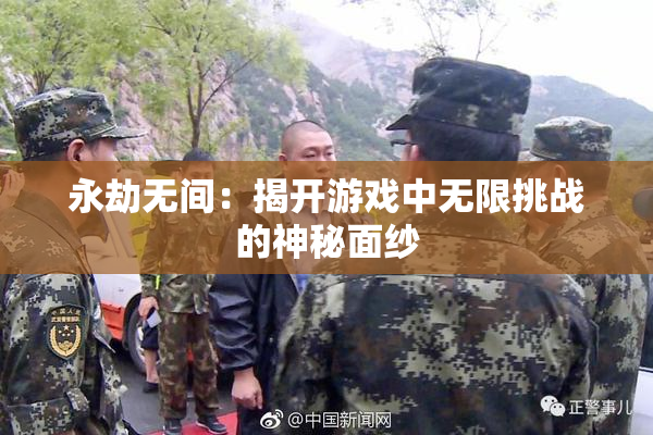 永劫无间：揭开游戏中无限挑战的神秘面纱