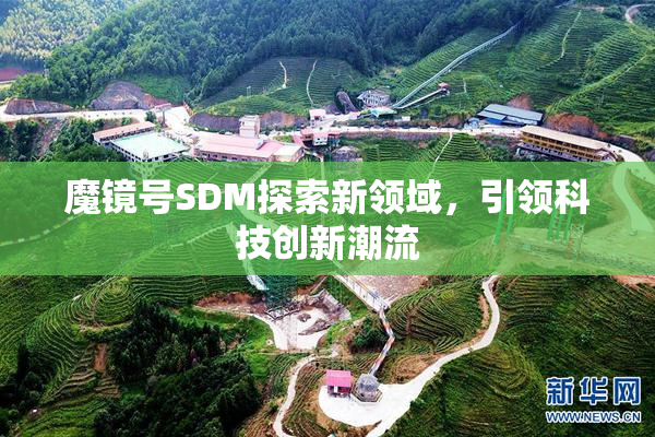 魔镜号SDM探索新领域，引领科技创新潮流