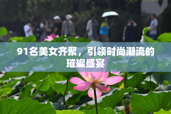 91名美女齐聚，引领时尚潮流的璀璨盛宴