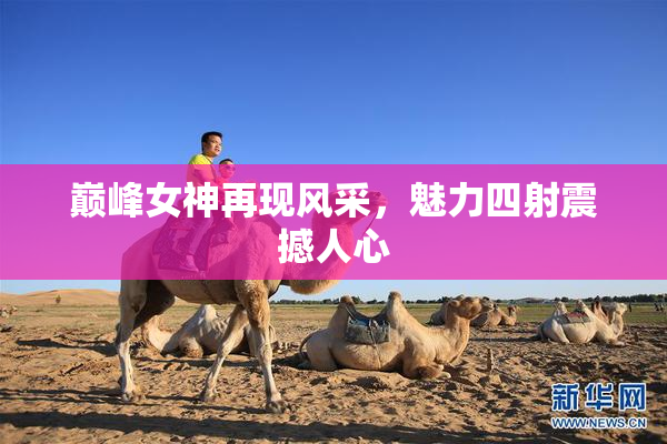 巅峰女神再现风采，魅力四射震撼人心