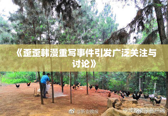 《歪歪韩漫重写事件引发广泛关注与讨论》