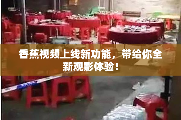 香蕉视频上线新功能，带给你全新观影体验！