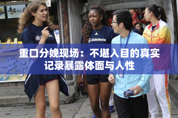 重口分娩现场：不堪入目的真实记录暴露体面与人性