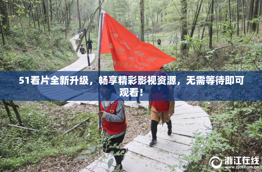 51看片全新升级，畅享精彩影视资源，无需等待即可观看！