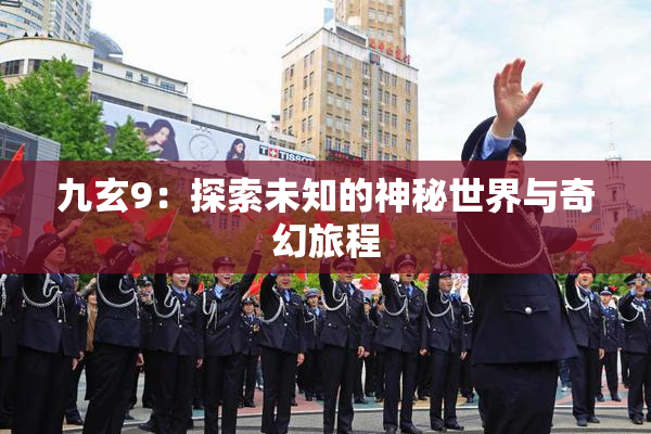 九玄9：探索未知的神秘世界与奇幻旅程