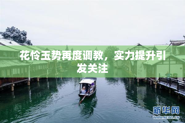 花怜玉势再度调教，实力提升引发关注
