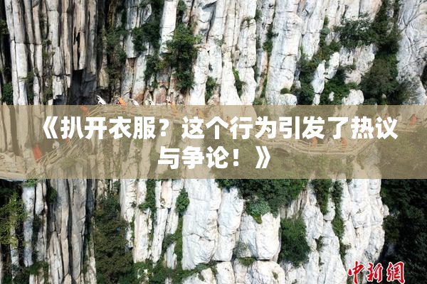 《扒开衣服？这个行为引发了热议与争论！》