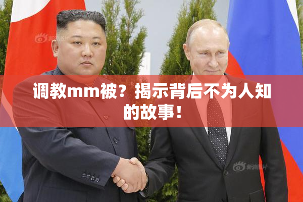 调教mm被？揭示背后不为人知的故事！