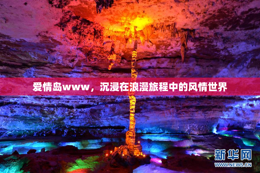 爱情岛www，沉浸在浪漫旅程中的风情世界