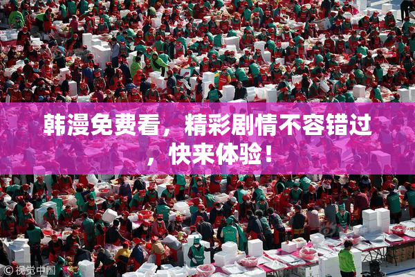 韩漫免费看，精彩剧情不容错过，快来体验！