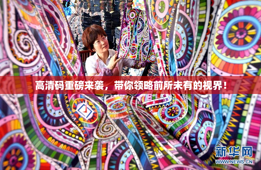 高清码重磅来袭，带你领略前所未有的视界！