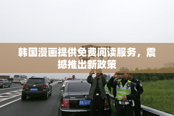 韩国漫画提供免费阅读服务，震撼推出新政策