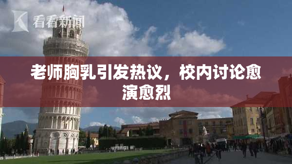 老师胸乳引发热议，校内讨论愈演愈烈