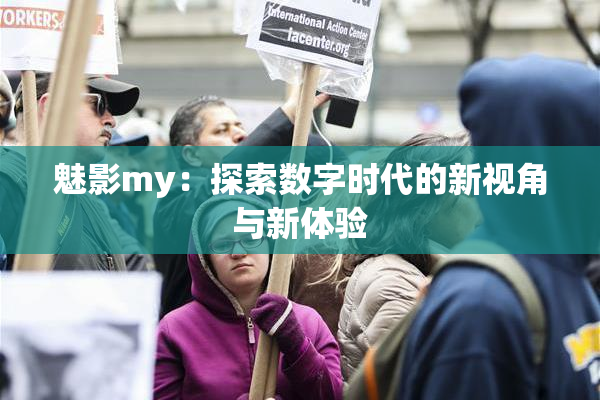 魅影my：探索数字时代的新视角与新体验