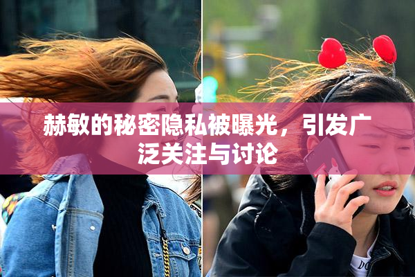 赫敏的秘密隐私被曝光，引发广泛关注与讨论