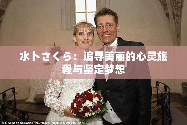 水卜さくら：追寻美丽的心灵旅程与坚定梦想