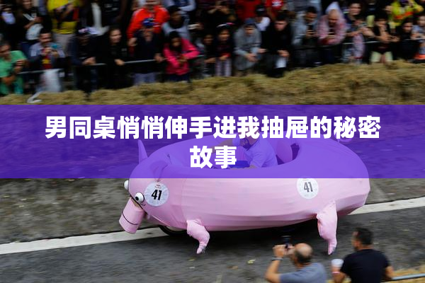 男同桌悄悄伸手进我抽屉的秘密故事