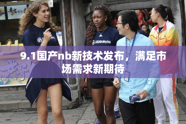 9.1国产nb新技术发布，满足市场需求新期待