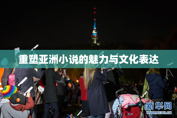 重塑亚洲小说的魅力与文化表达