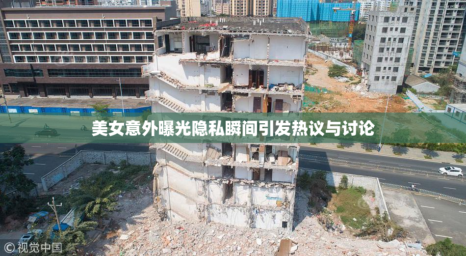 美女意外曝光隐私瞬间引发热议与讨论