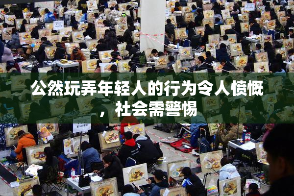 公然玩弄年轻人的行为令人愤慨，社会需警惕