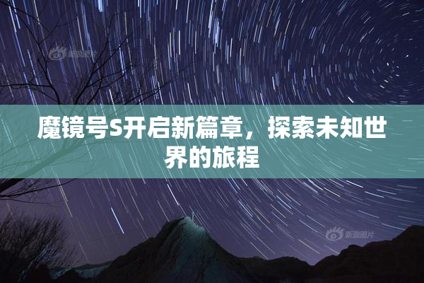魔镜号S开启新篇章，探索未知世界的旅程