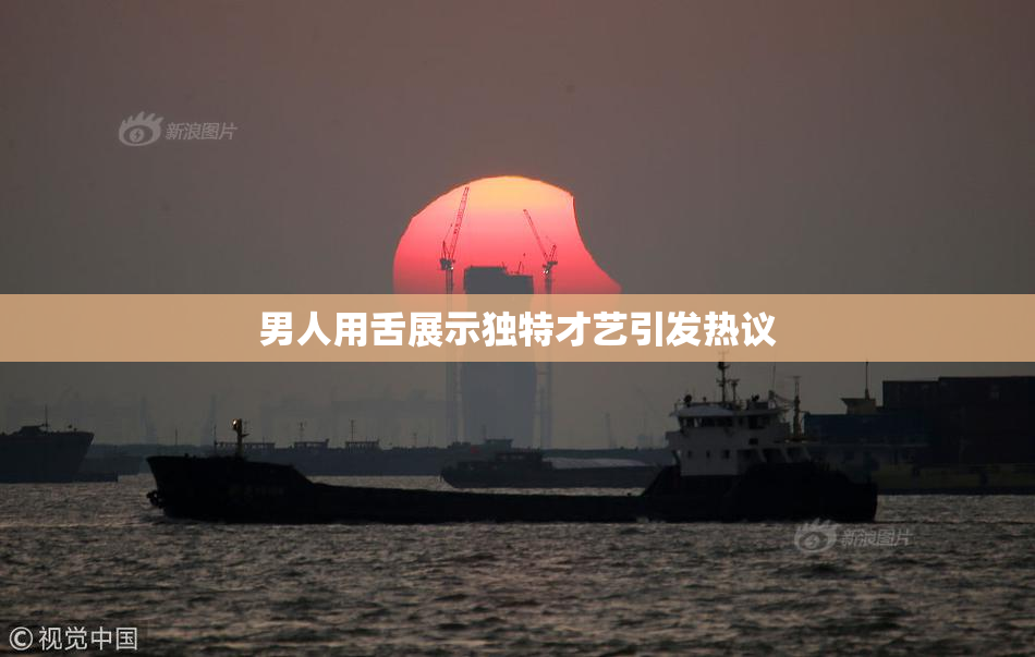男人用舌展示独特才艺引发热议