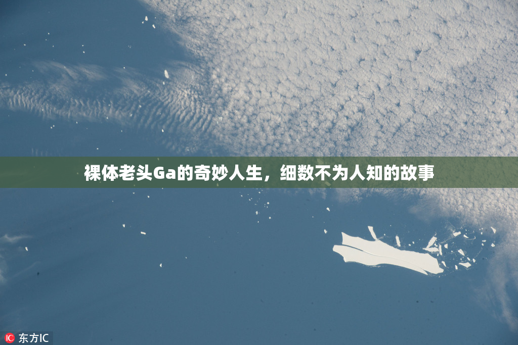 裸体老头Ga的奇妙人生，细数不为人知的故事
