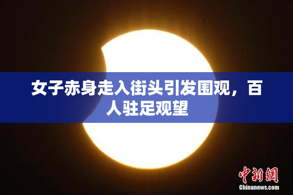 女子赤身走入街头引发围观，百人驻足观望