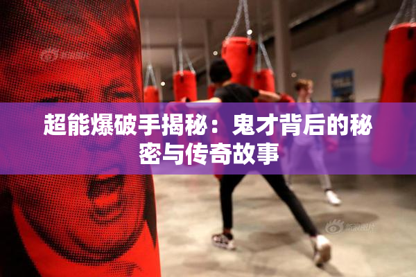 超能爆破手揭秘：鬼才背后的秘密与传奇故事