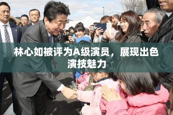 林心如被评为A级演员，展现出色演技魅力