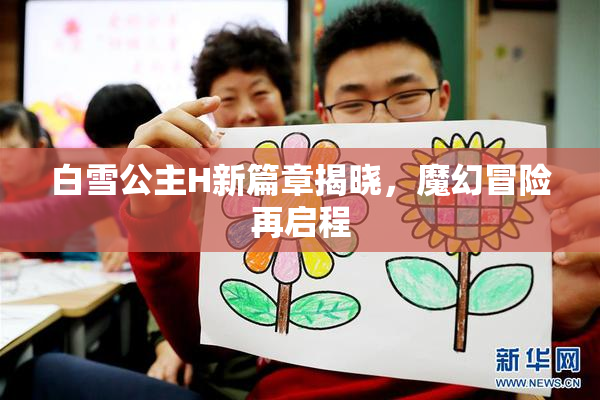白雪公主H新篇章揭晓，魔幻冒险再启程