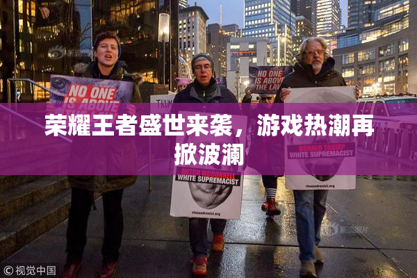荣耀王者盛世来袭，游戏热潮再掀波澜