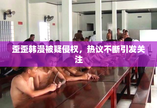 歪歪韩漫被疑侵权，热议不断引发关注