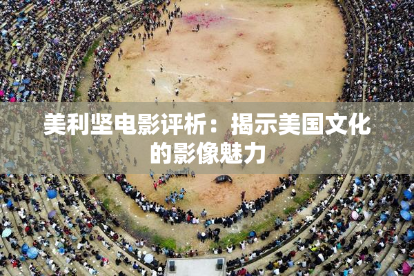 美利坚电影评析：揭示美国文化的影像魅力