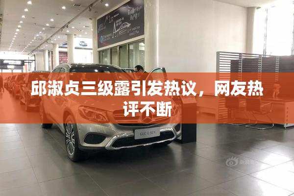 邱淑贞三级露引发热议，网友热评不断