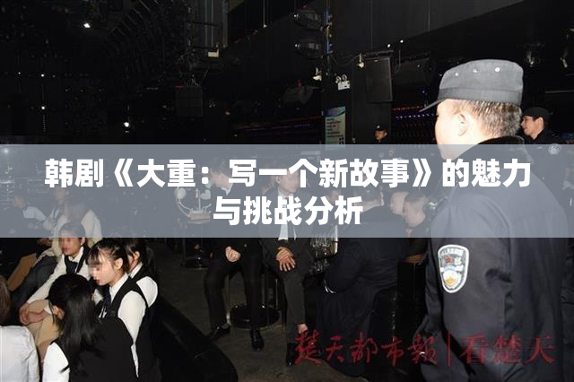 韩剧《大重：写一个新故事》的魅力与挑战分析