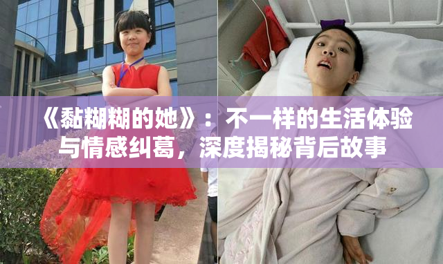 《黏糊糊的她》：不一样的生活体验与情感纠葛，深度揭秘背后故事