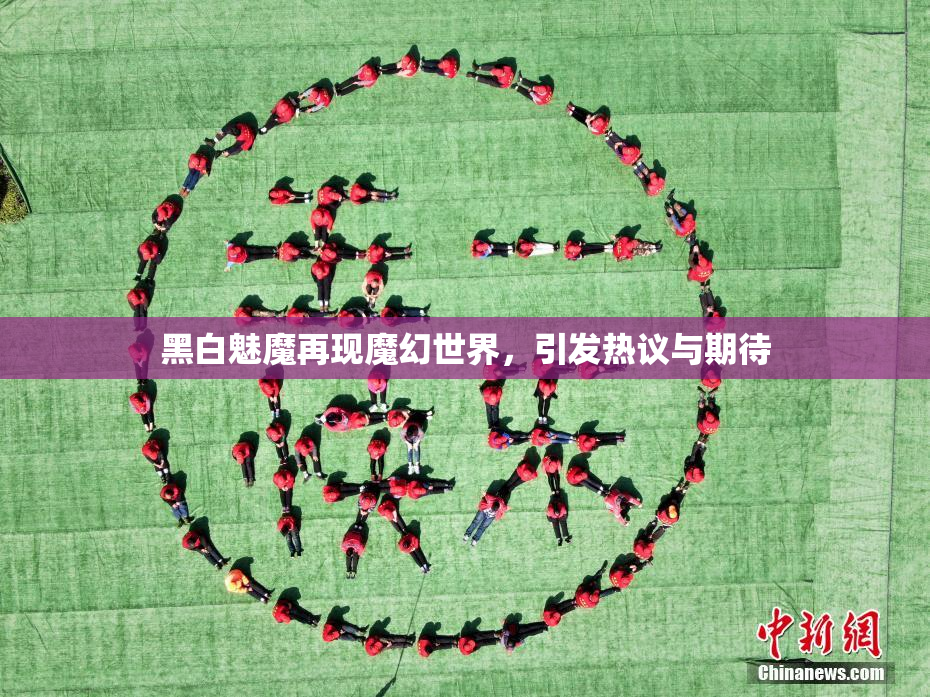 黑白魅魔再现魔幻世界，引发热议与期待