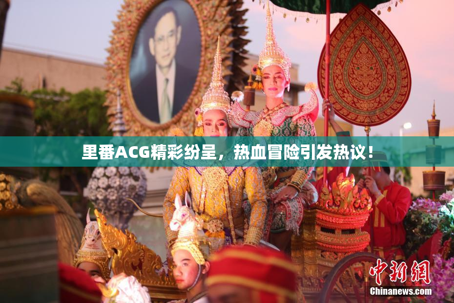 里番ACG精彩纷呈，热血冒险引发热议！